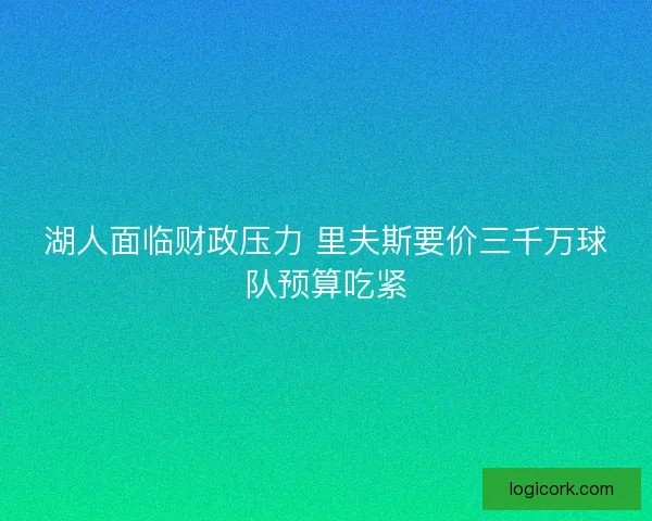 湖人面临财政压力 里夫斯要价三千万球队预算吃紧